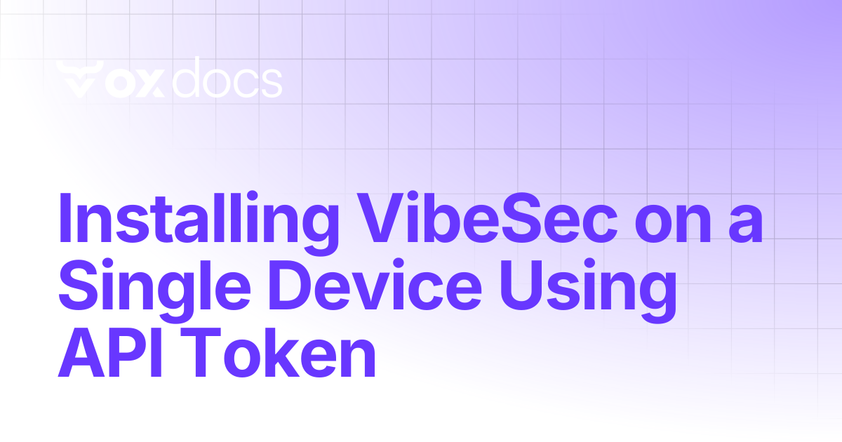 Installing VibeSec on a Single Device Using API Token | OX docs